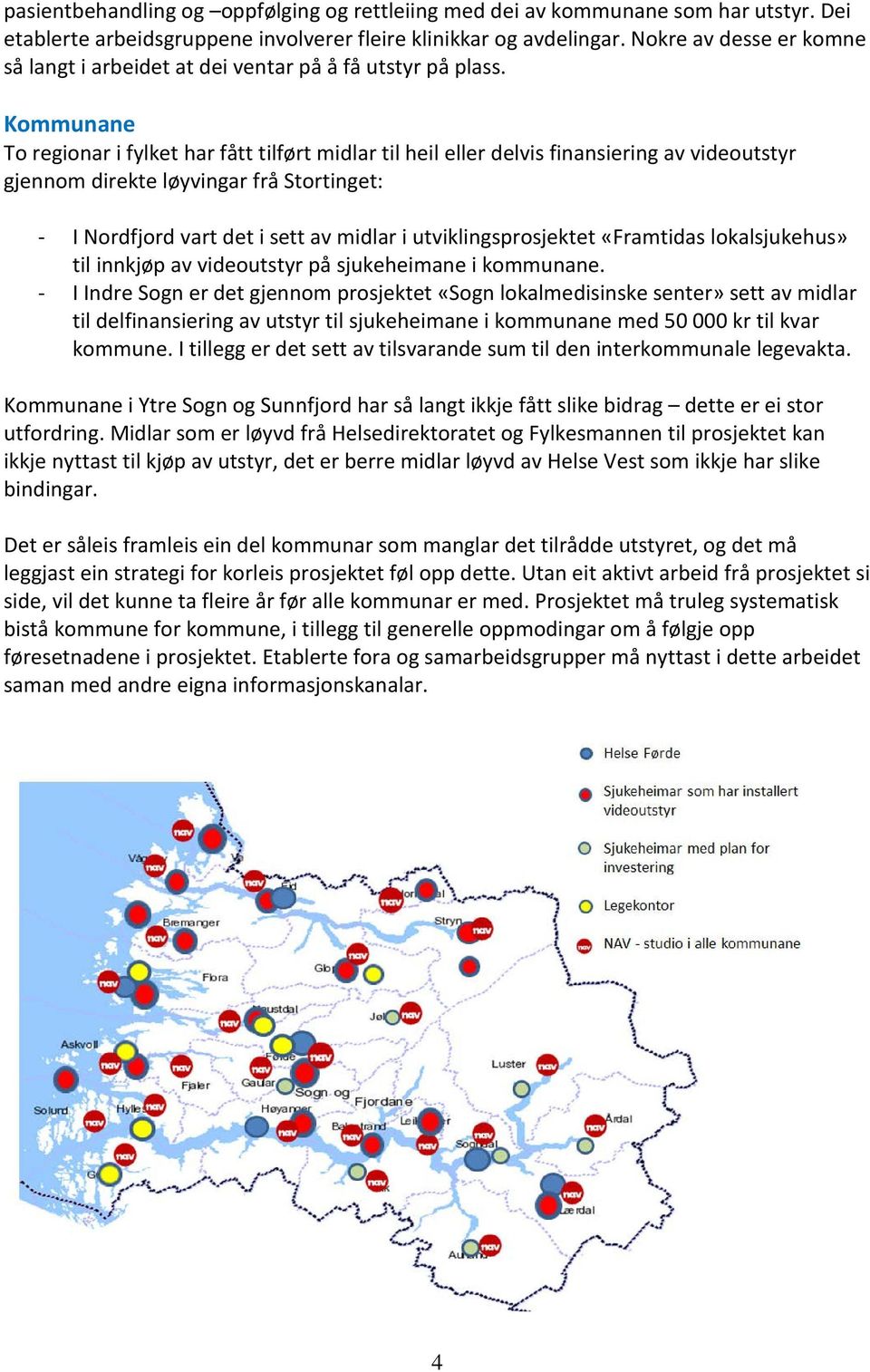 Kommunane To regionar i fylket har fått tilført midlar til heil eller delvis finansiering av videoutstyr gjennom direkte løyvingar frå Stortinget: - I Nordfjord vart det i sett av midlar i