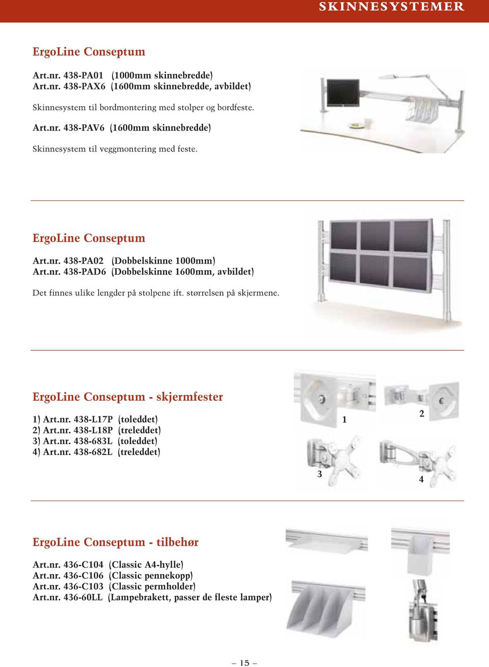 ErgoLine Conseptum - skjermfester 1) Art.nr. 438-L17P (toleddet) 2) Art.nr. 438-L18P (treleddet) 3) Art.nr. 438-683L (toleddet) 4) Art.nr. 438-682L (treleddet) 1 2 3 4 ErgoLine Conseptum - tilbehør Art.