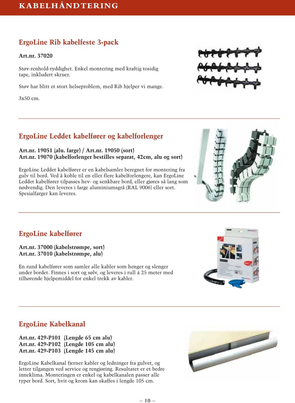 19051 (alu. farge) / Art.nr. 19050 (sort) Art.nr. 19070 (kabelforlenger bestilles separat, 42cm, alu og sort) ErgoLine Leddet kabelfører er en kabelsamler beregnet for montering fra gulv til bord.