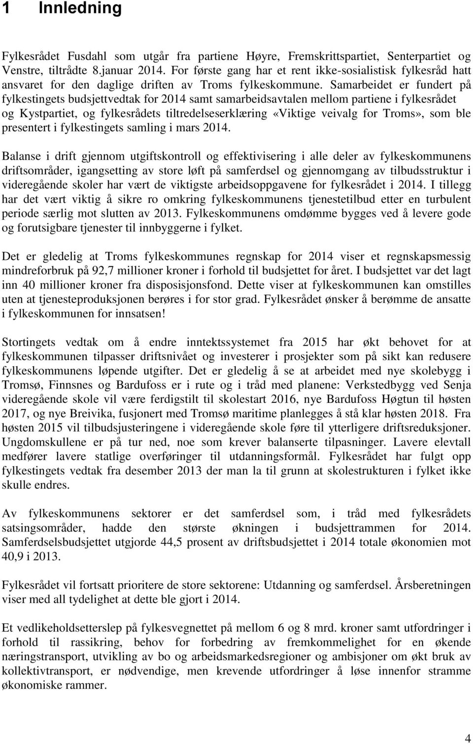 Samarbeidet er fundert på fylkestingets budsjettvedtak for 2014 samt samarbeidsavtalen mellom partiene i fylkesrådet og Kystpartiet, og fylkesrådets tiltredelseserklæring «Viktige veivalg for Troms»,