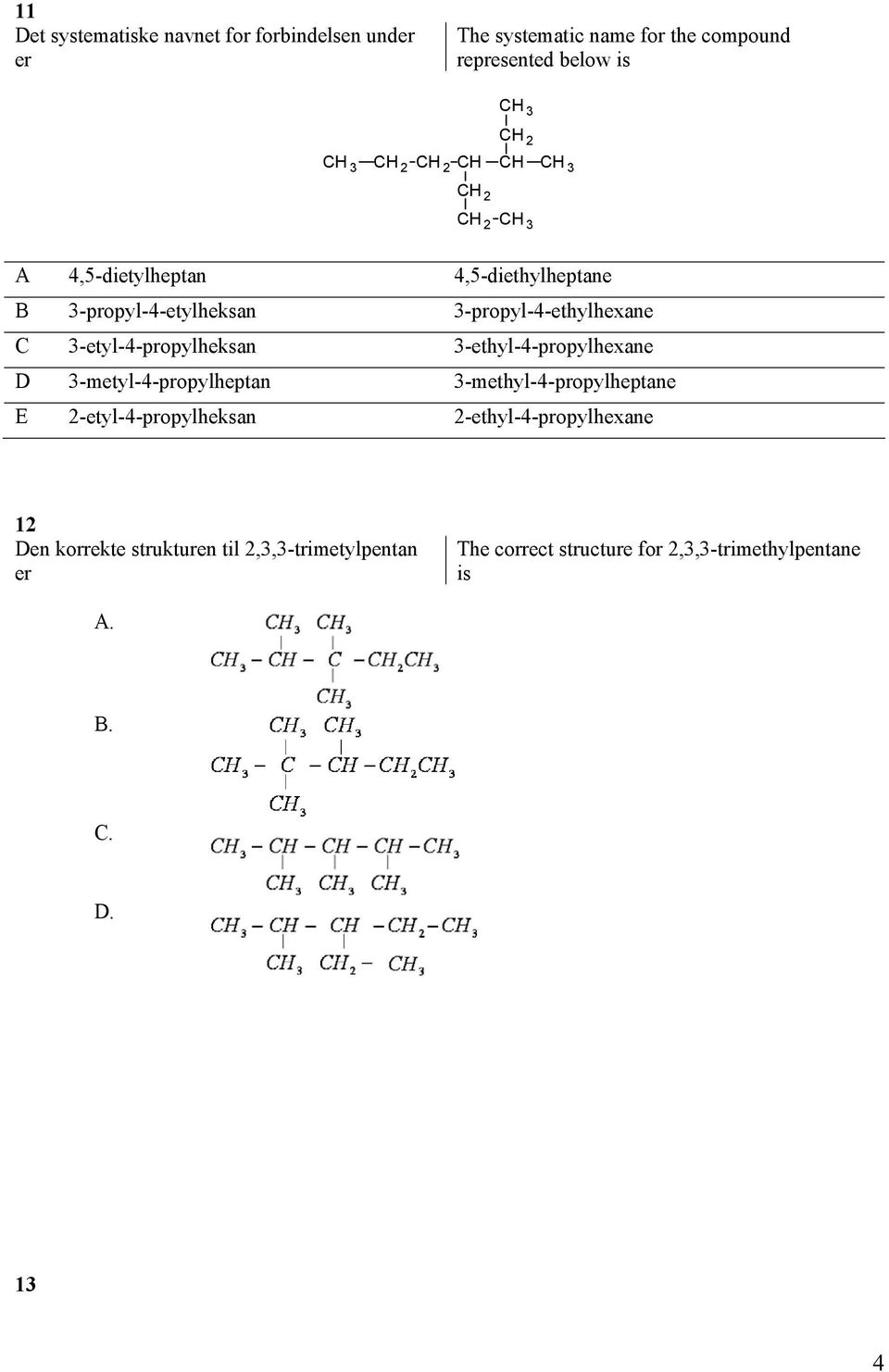 3-etyl-4-propylheksan 3-ethyl-4-propylhexane D 3-metyl-4-propylheptan 3-methyl-4-propylheptane E 2-etyl-4-propylheksan