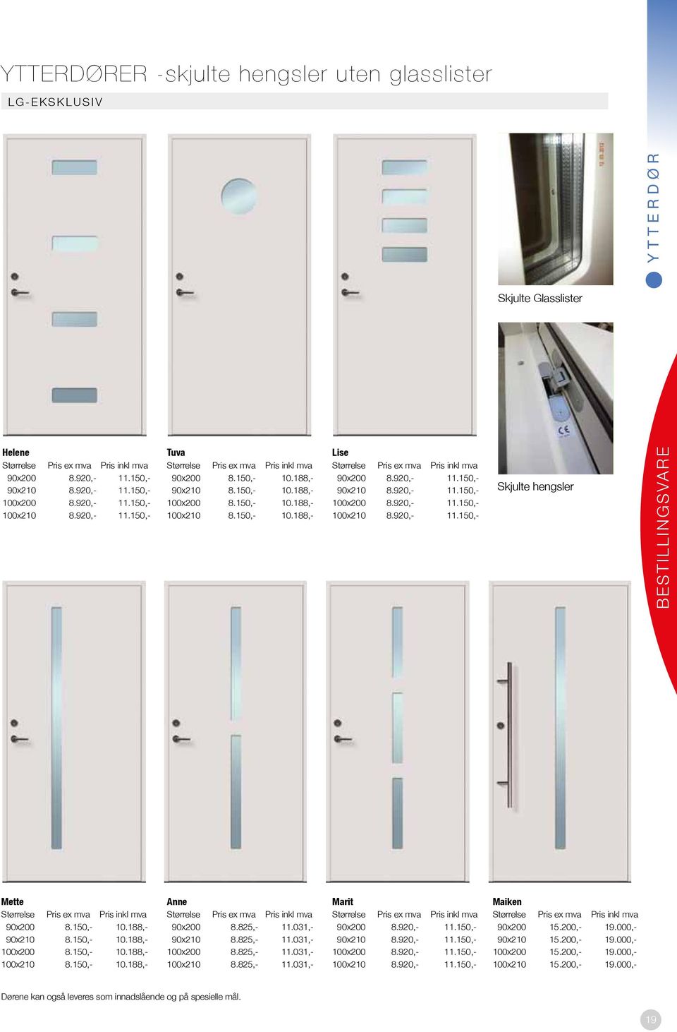 920,- 11.150,- 90x210 8.920,- 11.150,- 100x200 8.920,- 11.150,- 100x210 8.920,- 11.150,- Skjulte hengsler BESTILLINGSVARE Mette Størrelse Pris ex mva Pris inkl mva 90x200 8.150,- 10.188,- 90x210 8.