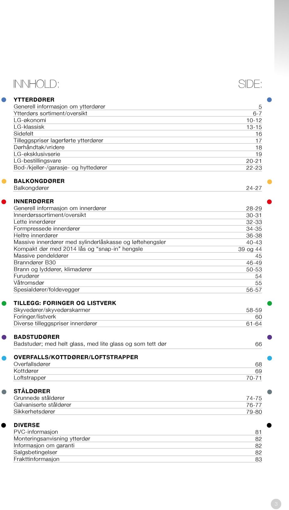 Heltre innerdører Massive innerdører med sylinderlåskasse og løftehengsler Kompakt dør med 2014 lås og snap-in hengsle Massive pendeldører Branndører B30 Brann og lyddører, klimadører Furudører