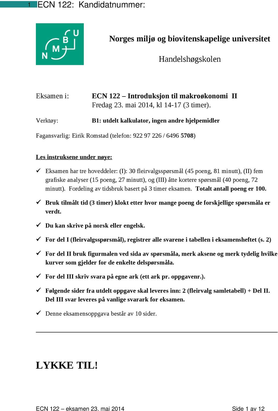 poeng, 81 minutt), (II) fem grafiske analyser (15 poeng, 27 minutt), og (III) åtte kortere spørsmål (40 poeng, 72 minutt). Fordeling av tidsbruk basert på 3 timer eksamen. Totalt antall poeng er 100.