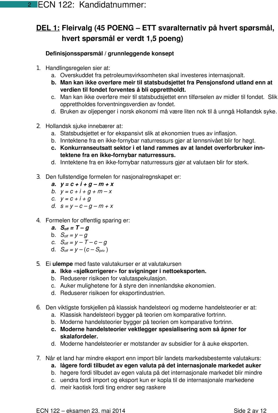 c. Man kan ikke overføre meir til statsbudsjettet enn tilførselen av midler til fondet. Slik opprettholdes forventningsverdien av fondet. d.