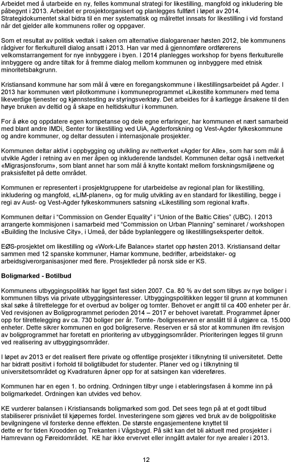 Som et resultat av politisk vedtak i saken om alternative dialogarenaer høsten 2012, ble kommunens rådgiver for flerkulturell dialog ansatt i.