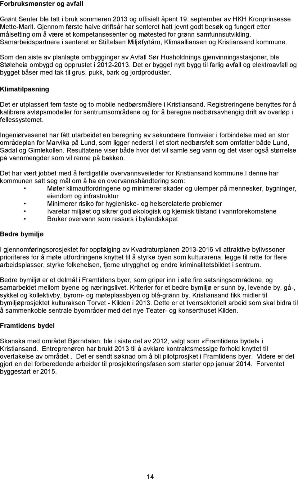 Samarbeidspartnere i senteret er Stiftelsen Miljøfyrtårn, Klimaalliansen og Kristiansand kommune.