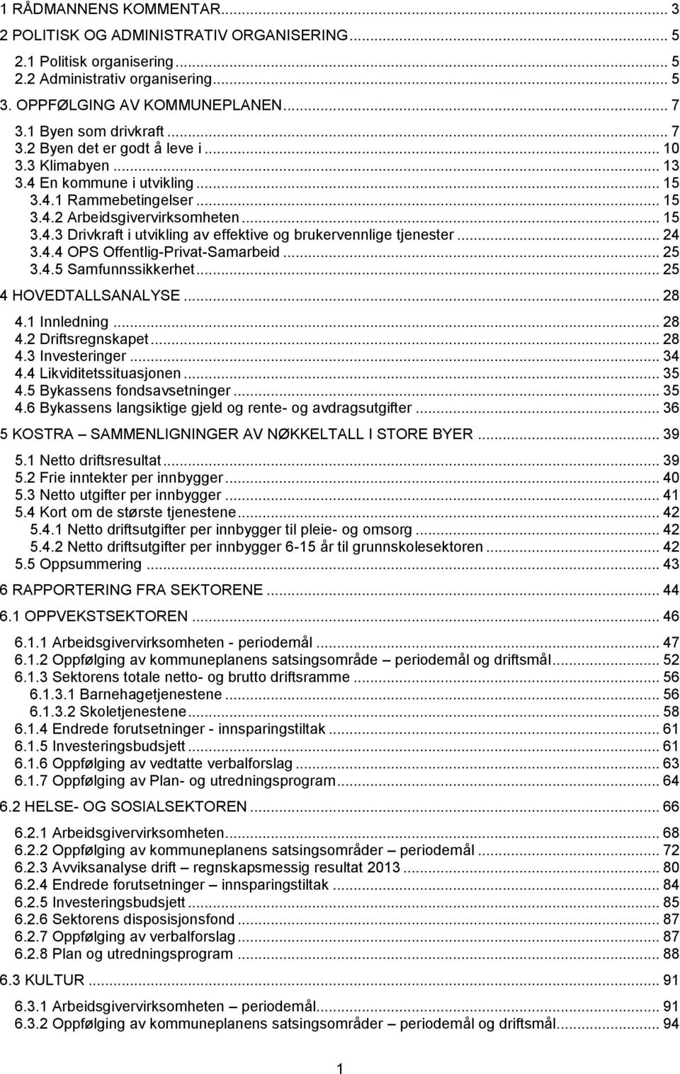 .. 24 3.4.4 OPS Offentlig-Privat-Samarbeid... 25 3.4.5 Samfunnssikkerhet... 25 4 HOVEDTALLSANALYSE... 28 4.1 Innledning... 28 4.2 Driftsregnskapet... 28 4.3 Investeringer... 34 4.