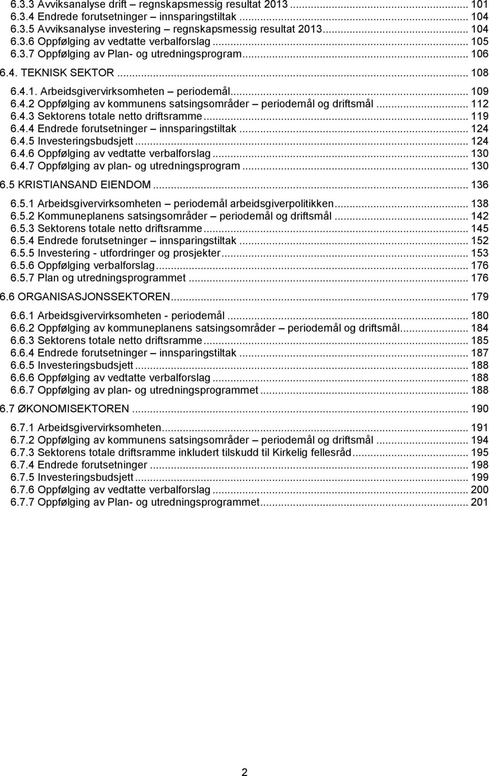 .. 112 6.4.3 Sektorens totale netto driftsramme... 119 6.4.4 Endrede forutsetninger innsparingstiltak... 124 6.4.5 Investeringsbudsjett... 124 6.4.6 Oppfølging av vedtatte verbalforslag... 130 6.4.7 Oppfølging av plan- og utredningsprogram.