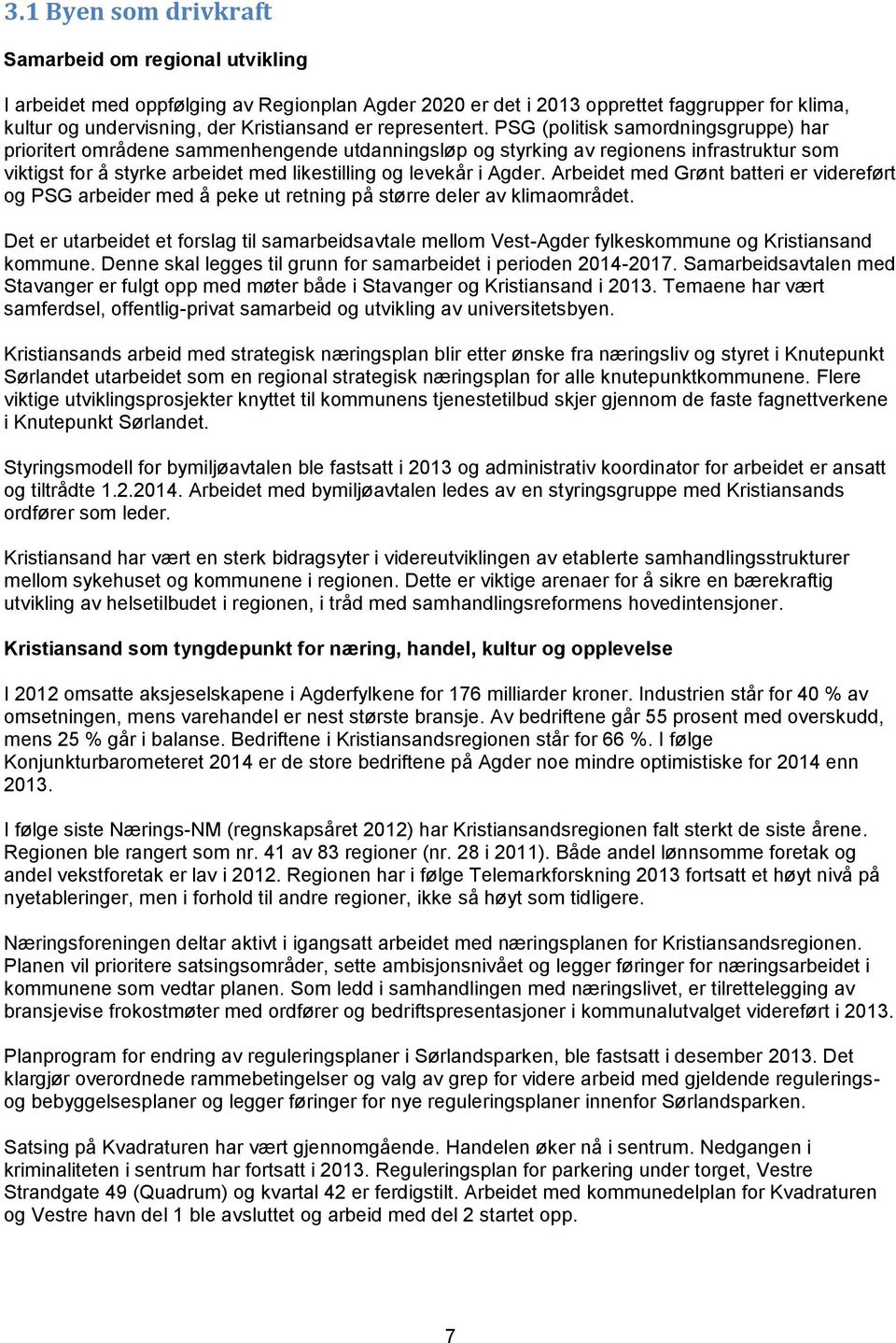 PSG (politisk samordningsgruppe) har prioritert områdene sammenhengende utdanningsløp og styrking av regionens infrastruktur som viktigst for å styrke arbeidet med likestilling og levekår i Agder.