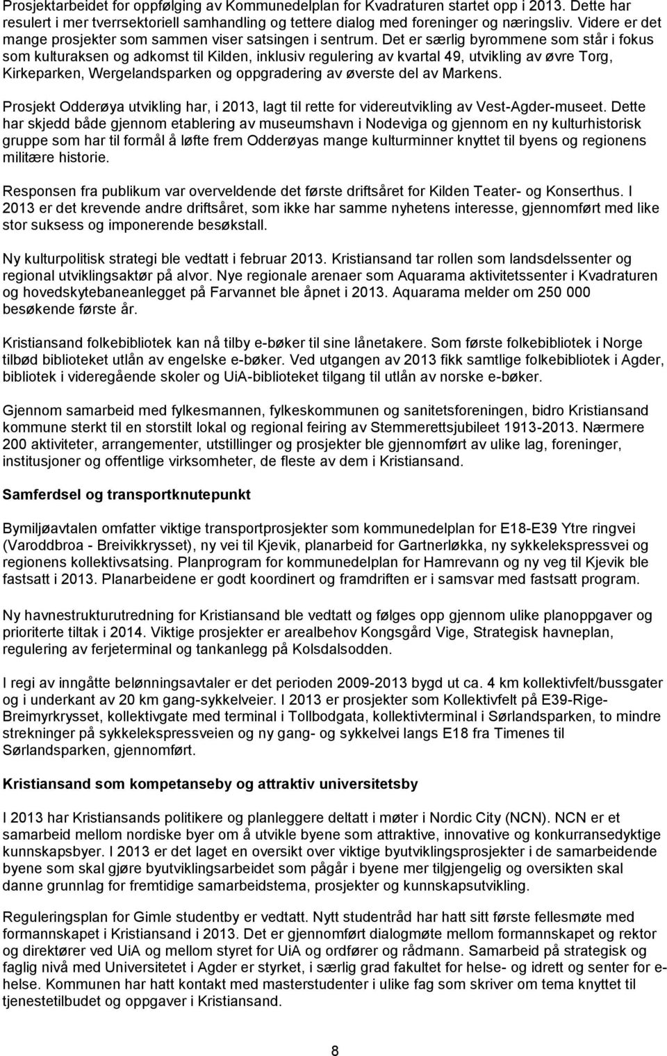 Det er særlig byrommene som står i fokus som kulturaksen og adkomst til Kilden, inklusiv regulering av kvartal 49, utvikling av øvre Torg, Kirkeparken, Wergelandsparken og oppgradering av øverste del