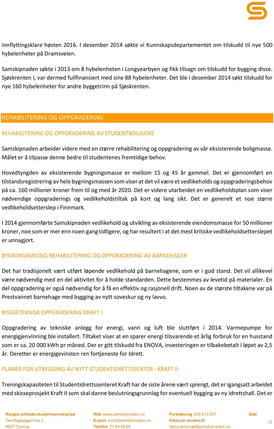 Det ble i desember 2014 søkt tilskudd for nye 160 hybelenheter for andre byggetrinn på Sjøskrenten.