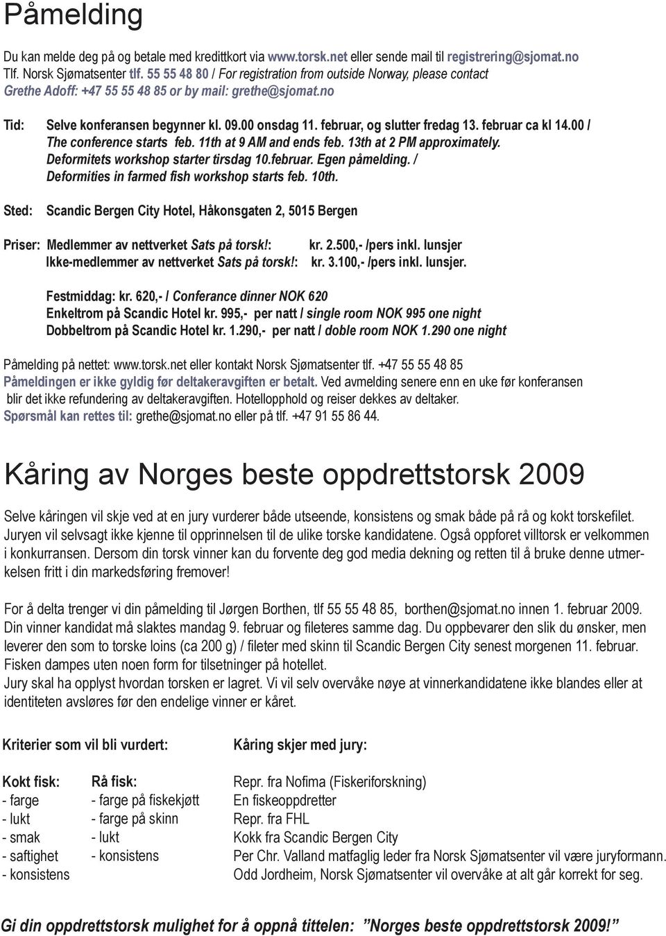 februar, og slutter fredag 13. februar ca kl 14.00 / The conference starts feb. 11th at 9 AM and ends feb. 13th at 2 PM approximately. Deformitets workshop starter tirsdag 10.februar. Egen påmelding.