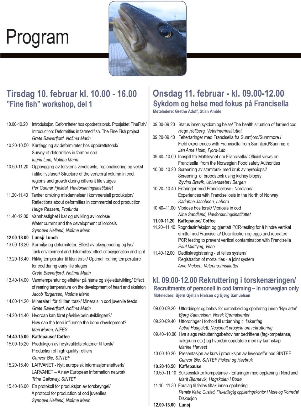 20 Oppbygging av torskens virvelsøyle, regionalisering og vekst i ulike livsfaser/ Structure of the vertebral column in cod, regions and growth during different life stages Per Gunnar Fjelldal,