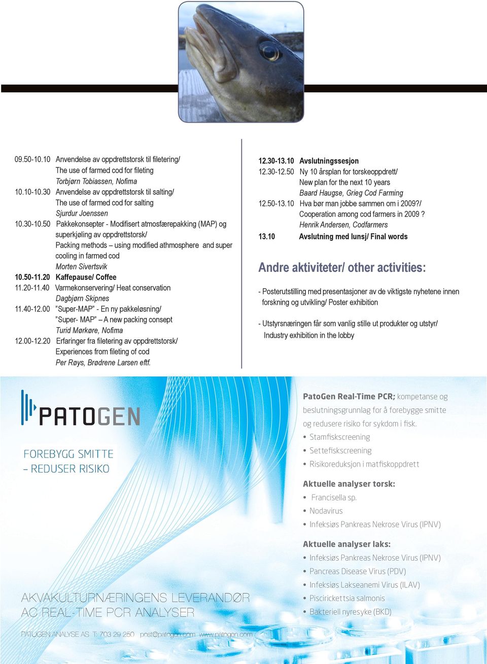 Joenssen Pakkekonsepter - Modifisert atmosfærepakking (MAP) og superkjøling av oppdrettstorsk/ Packing methods using modified athmosphere and super cooling in farmed cod Morten Sivertsvik Kaffepause/