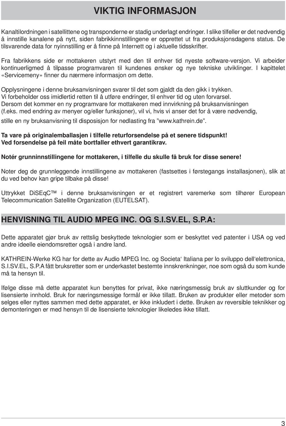 De tilsvarende data for nyinnstilling er å fi nne på Internett og i aktuelle tidsskrifter. Fra fabrikkens side er mottakeren utstyrt med den til enhver tid nyeste software-versjon.