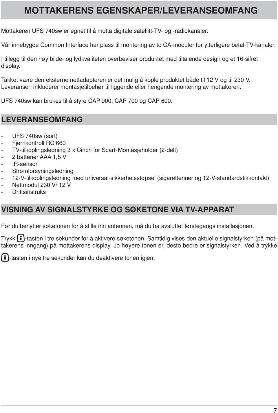 I tillegg til den høy bilde- og lydkvaliteten overbeviser produktet med tiltalende design og et 16-sifret display.