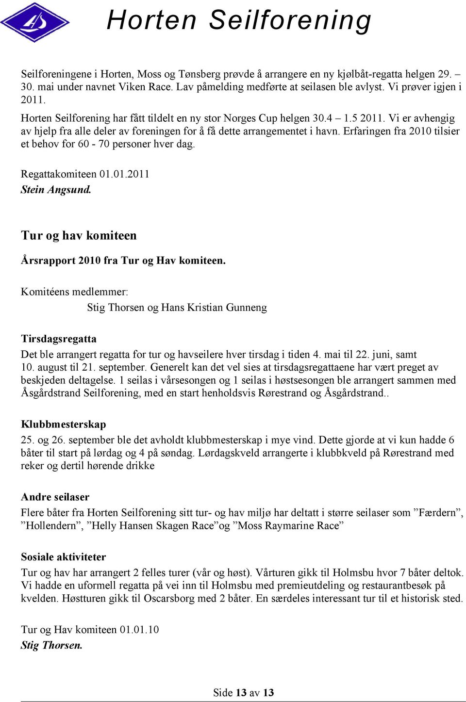 Erfaringen fra 2010 tilsier et behov for 60-70 personer hver dag. Regattakomiteen 01.01.2011 Stein Angsund. Tur og hav komiteen Årsrapport 2010 fra Tur og Hav komiteen.