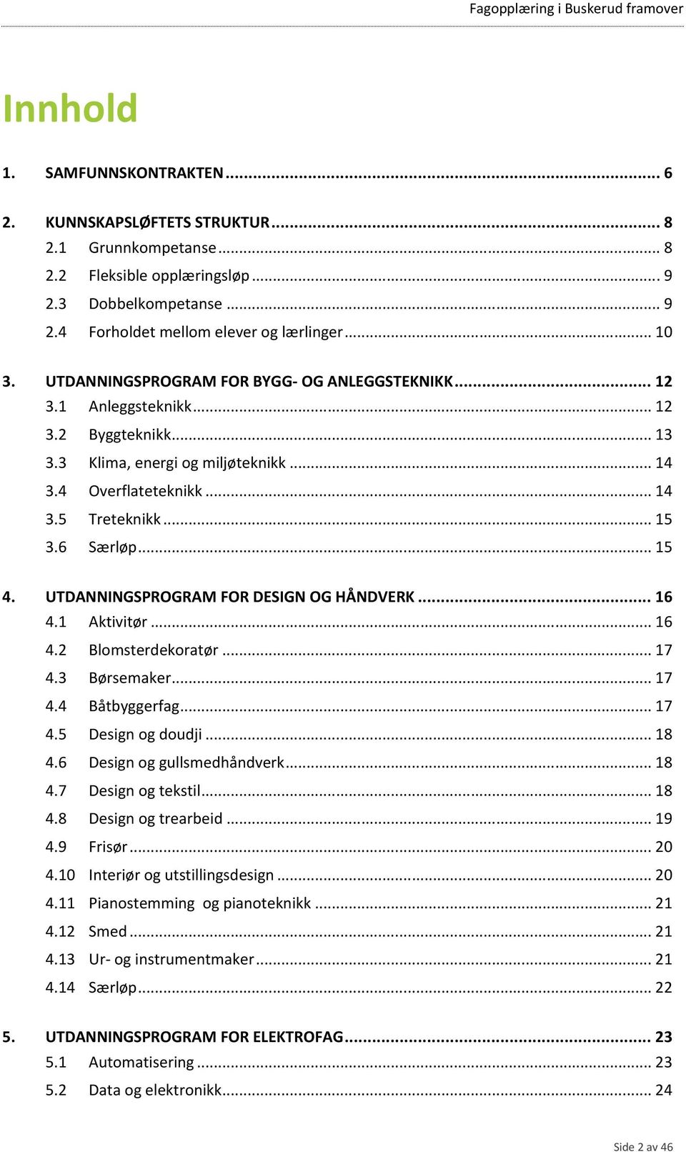 .. 15 4. UTDANNINGSPROGRAM FOR DESIGN OG HÅNDVERK... 16 4.1 Aktivitør... 16 4.2 Blomsterdekoratør... 17 4.3 Børsemaker... 17 4.4 Båtbyggerfag... 17 4.5 Design og doudji... 18 4.