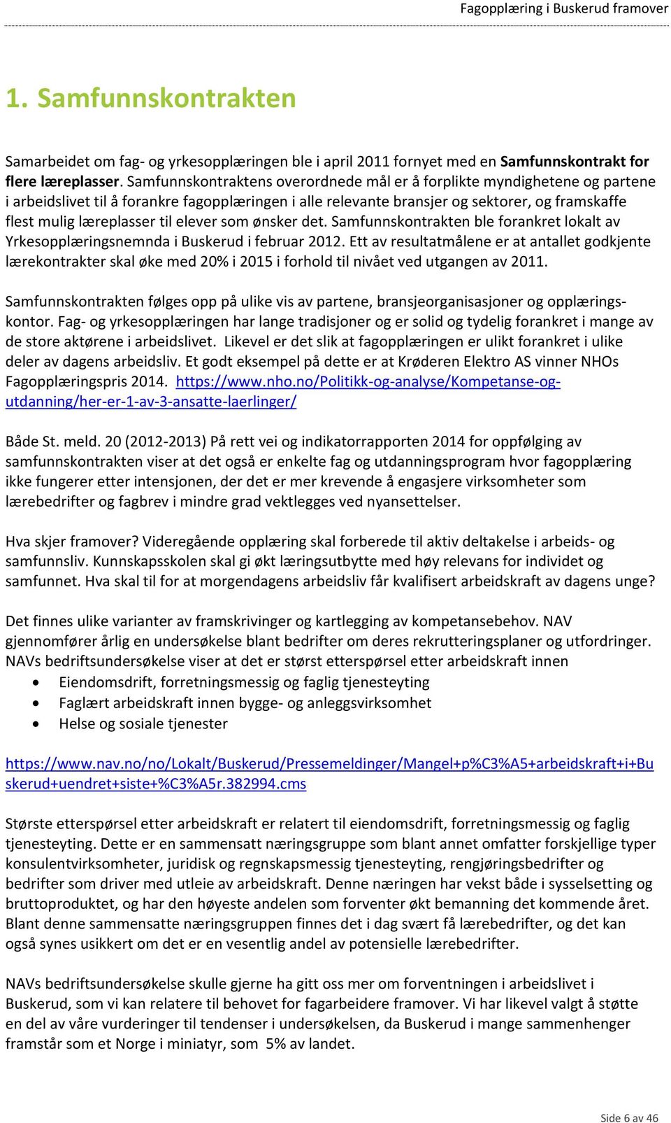 til elever som ønsker det. Samfunnskontrakten ble forankret lokalt av Yrkesopplæringsnemnda i Buskerud i februar 2012.