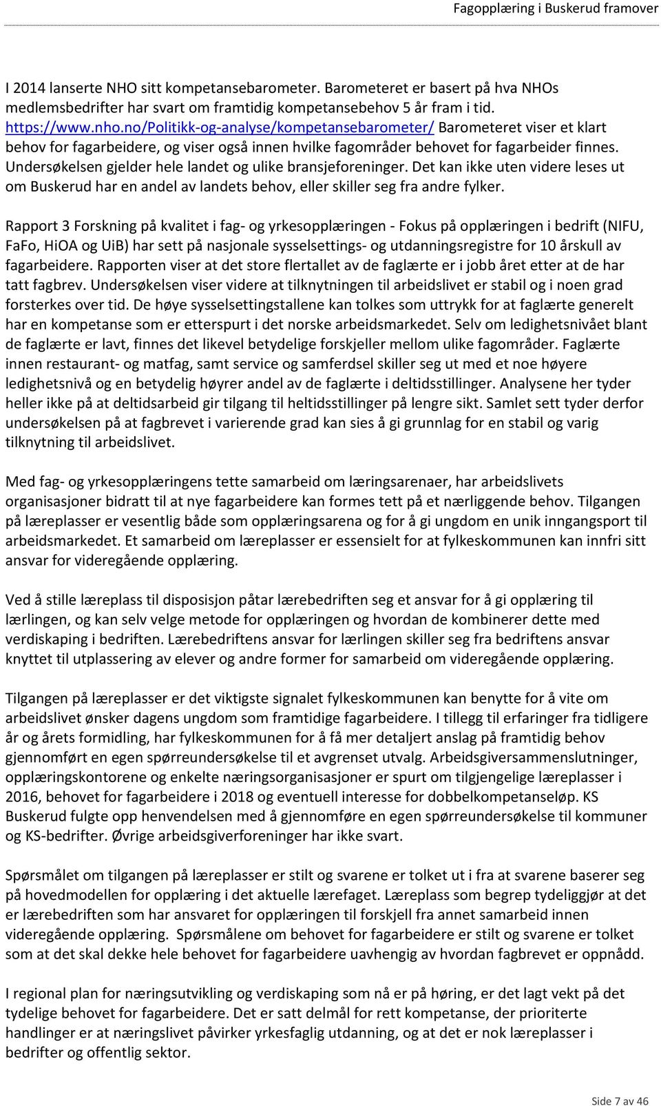 Undersøkelsen gjelder hele landet og ulike bransjeforeninger. Det kan ikke uten videre leses ut om Buskerud har en andel av landets behov, eller skiller seg fra andre fylker.