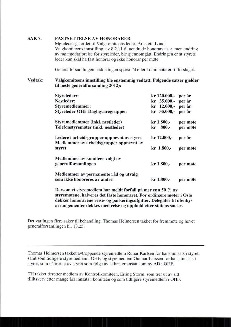 Generalforsamlingen hadde ingen sp@rsmil eller kommentarer til forslaget. Valgkomiteens innstilling ble enstemmig vedtatt.