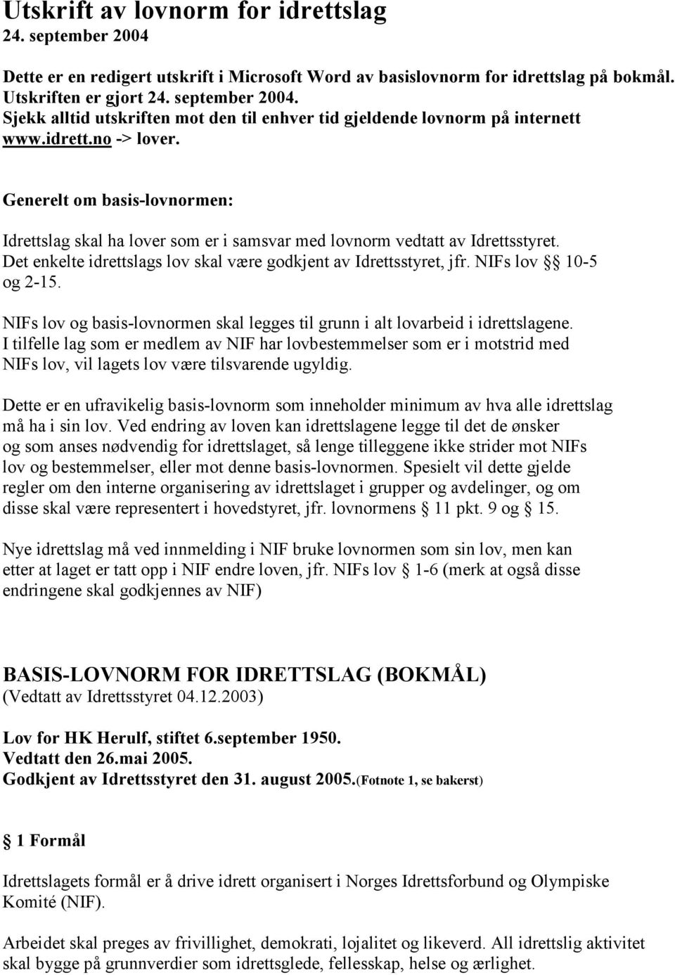 NIFs lov 10-5 og 2-15. NIFs lov og basis-lovnormen skal legges til grunn i alt lovarbeid i idrettslagene.