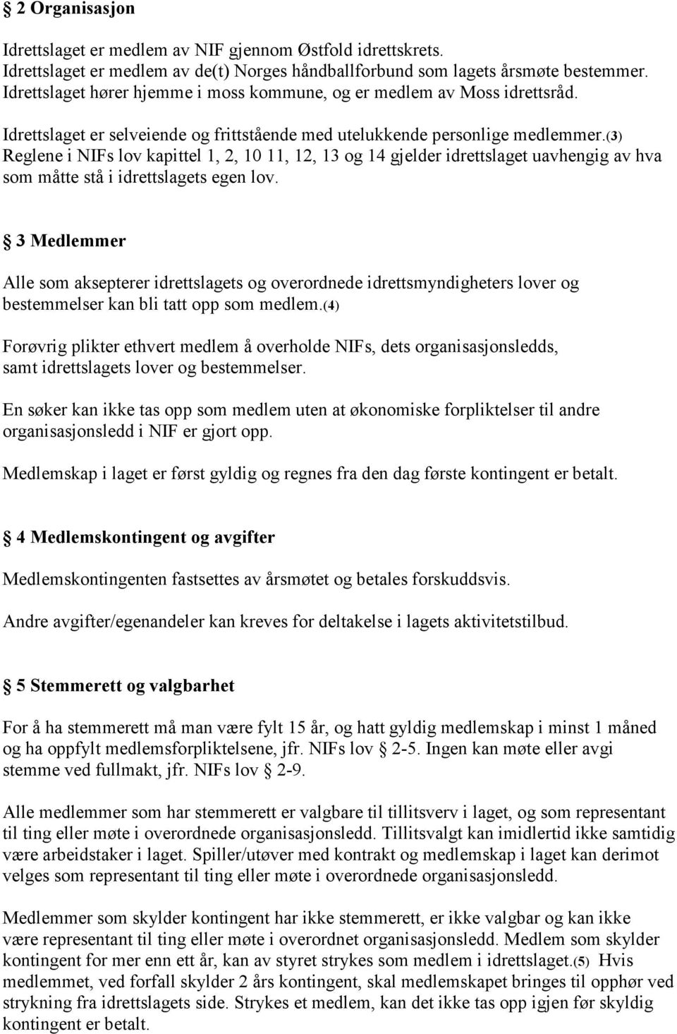 (3) Reglene i NIFs lov kapittel 1, 2, 10 11, 12, 13 og 14 gjelder idrettslaget uavhengig av hva som måtte stå i idrettslagets egen lov.