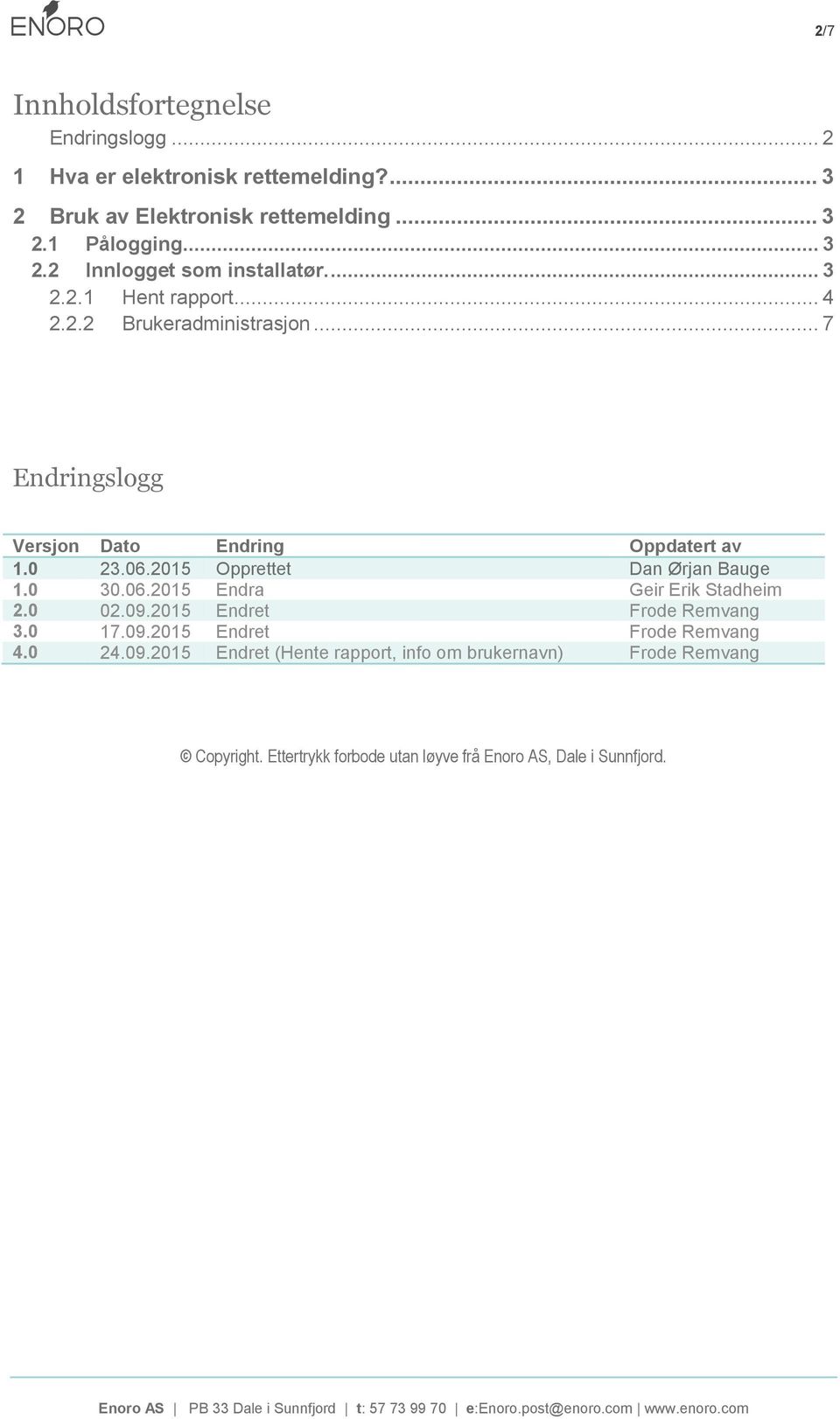 2015 Opprettet Dan Ørjan Bauge 1.0 30.06.2015 Endra Geir Erik Stadheim 2.0 02.09.2015 Endret Frode Remvang 3.0 17.09.2015 Endret Frode Remvang 4.