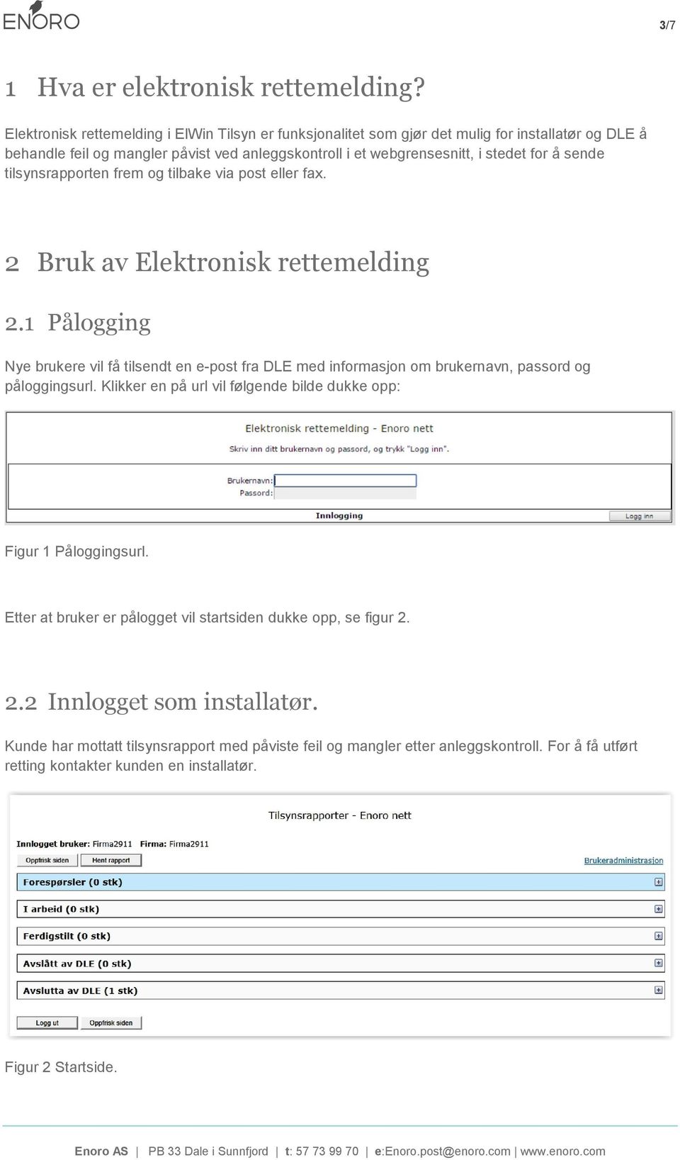 sende tilsynsrapporten frem og tilbake via post eller fax. 2 Bruk av Elektronisk rettemelding 2.