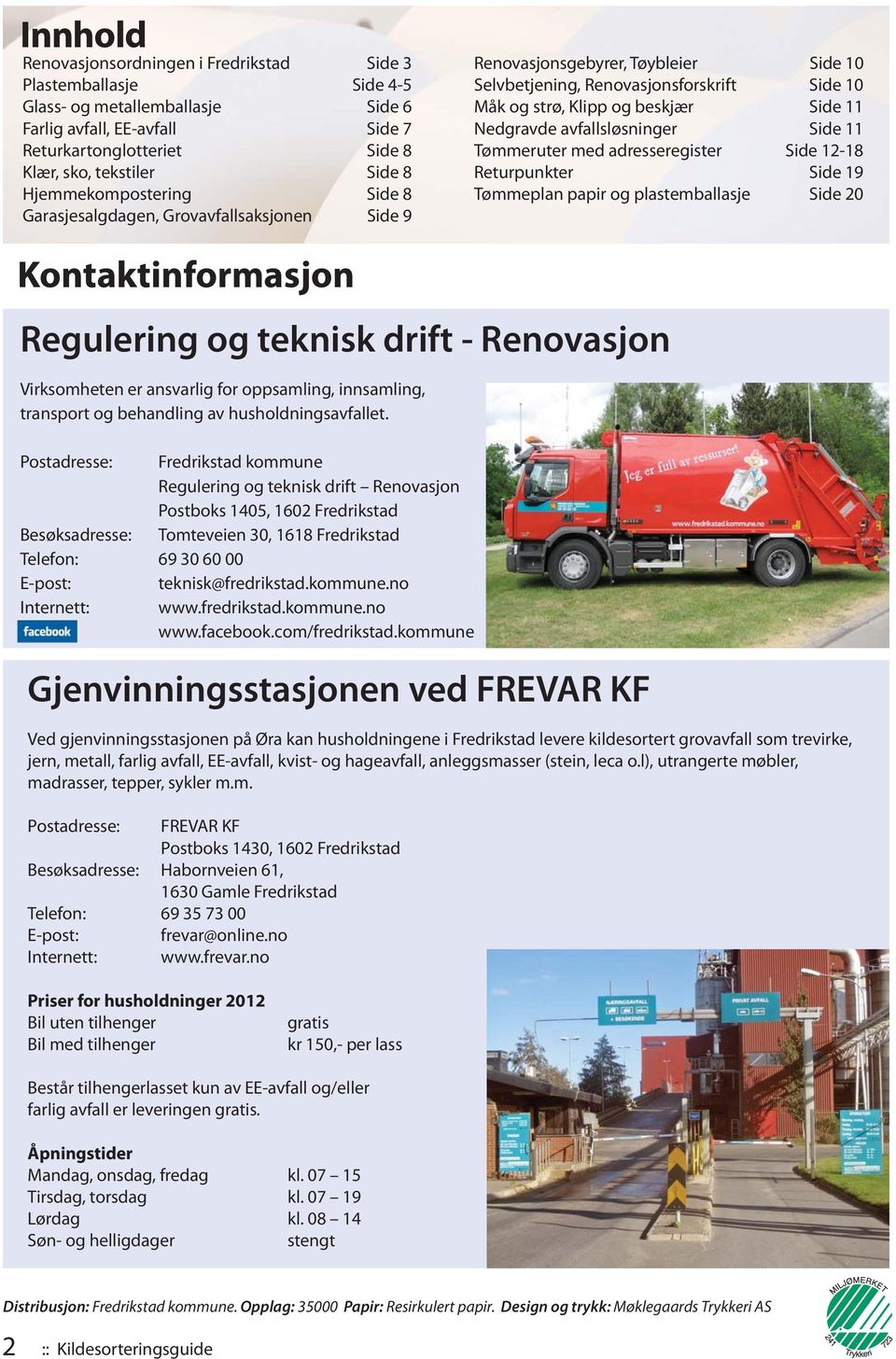 Nedgravde avfallsløsninger Side 11 Tømmeruter med adresseregister Side 12-18 Returpunkter Side 19 Tømmeplan papir og plastemballasje Side 20 Kontaktinformasjon Regulering og teknisk drift -