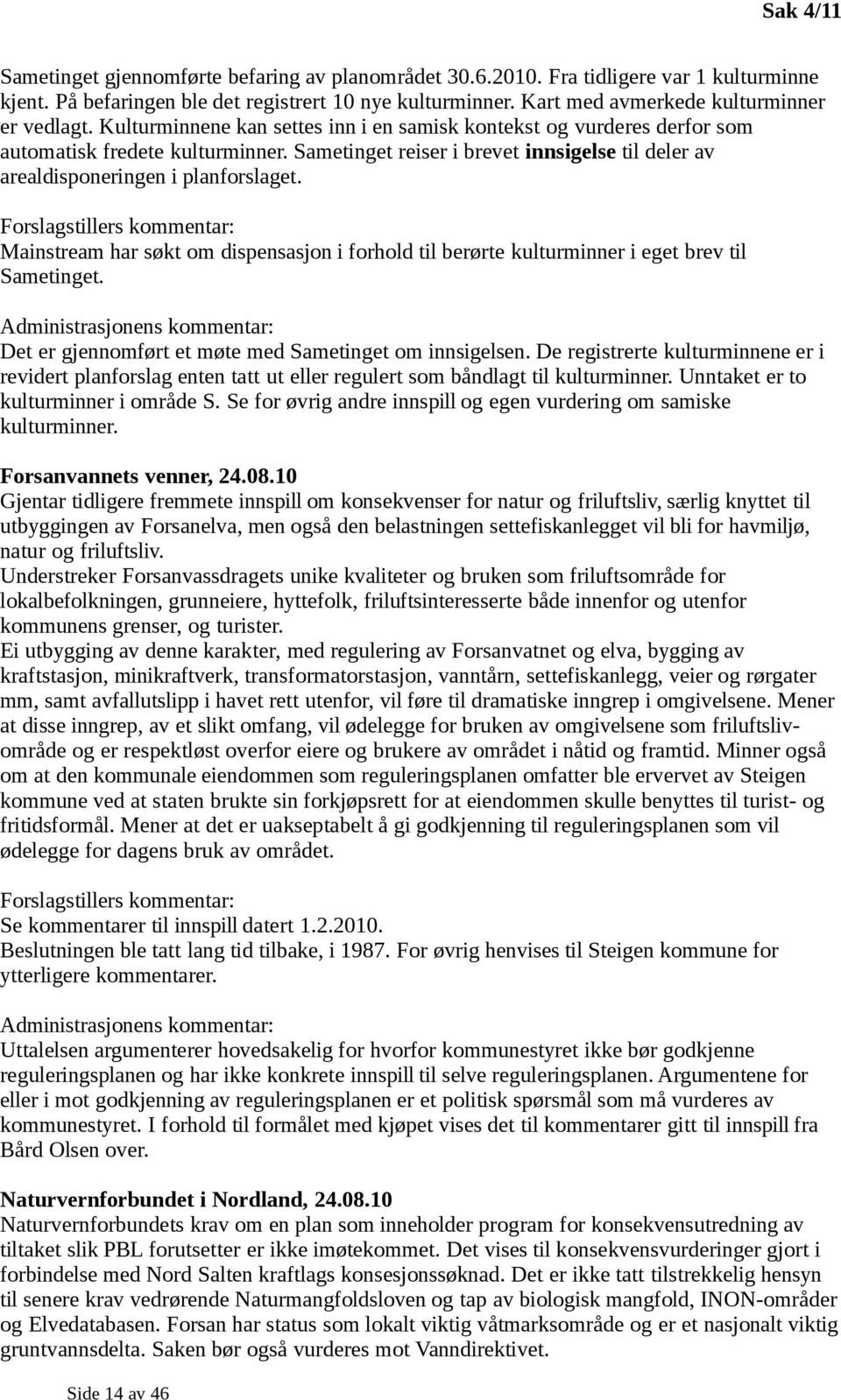 Sametinget reiser i brevet innsigelse til deler av arealdisponeringen i planforslaget. Mainstream har søkt om dispensasjon i forhold til berørte kulturminner i eget brev til Sametinget.