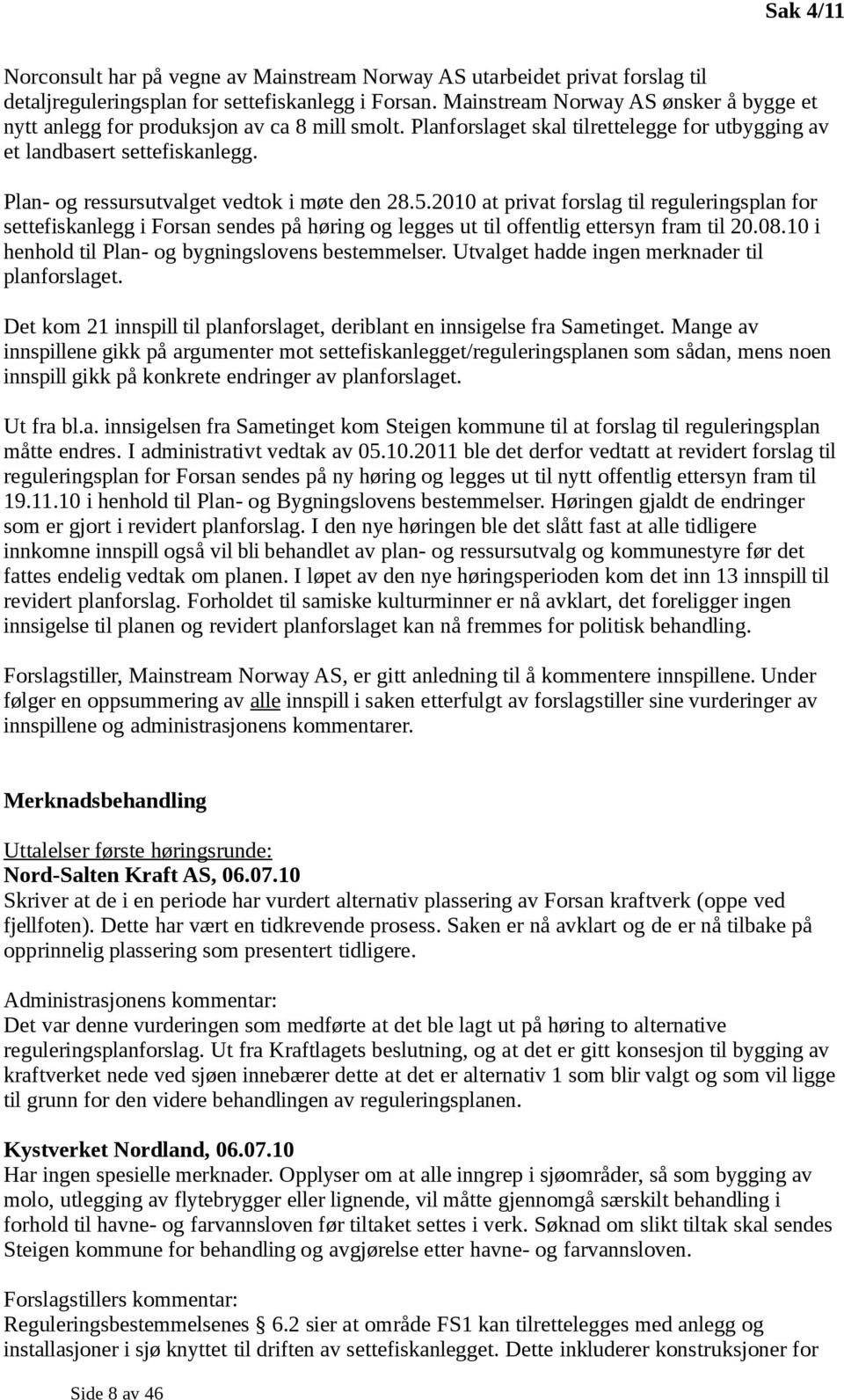 Plan- og ressursutvalget vedtok i møte den 28.5.2010 at privat forslag til reguleringsplan for settefiskanlegg i Forsan sendes på høring og legges ut til offentlig ettersyn fram til 20.08.