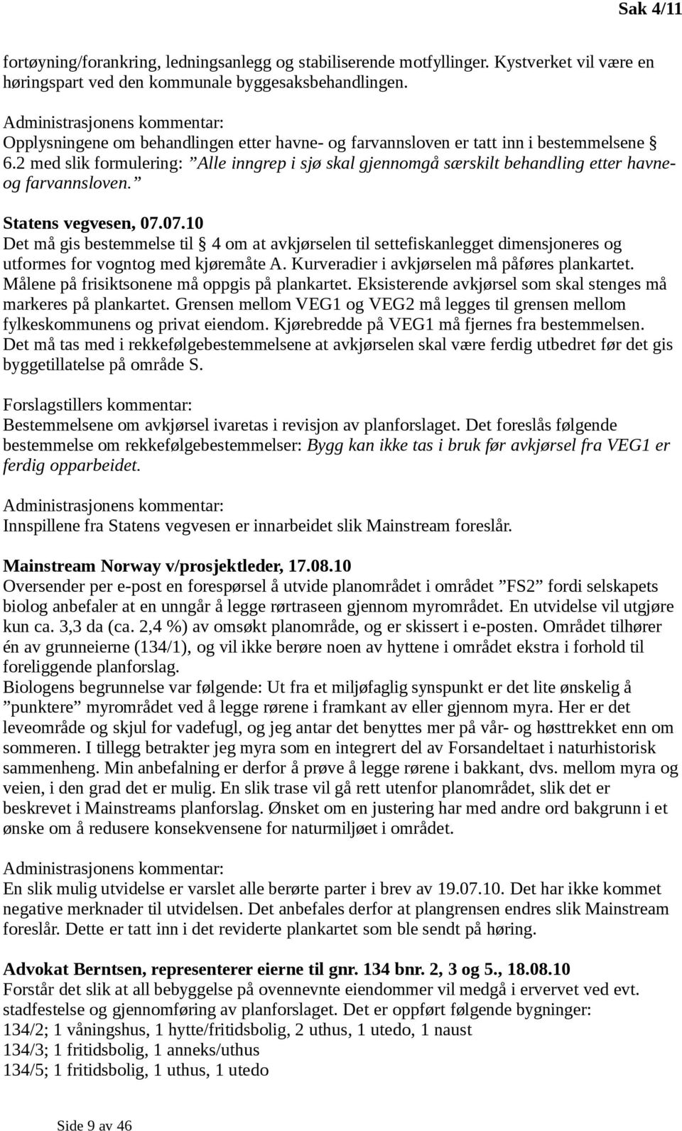 2 med slik formulering: Alle inngrep i sjø skal gjennomgå særskilt behandling etter havneog farvannsloven. Statens vegvesen, 07.