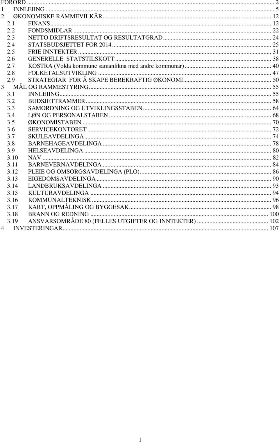 .. 50 3 MÅL OG RAMMESTYRING... 55 3.1 INNLEIING... 55 3.2 BUDSJETTRAMMER... 58 3.3 SAMORDNING OG UTVIKLINGSSTABEN... 64 3.4 LØN OG PERSONALSTABEN... 68 3.5 ØKONOMISTABEN... 70 3.6 SERVICEKONTORET.