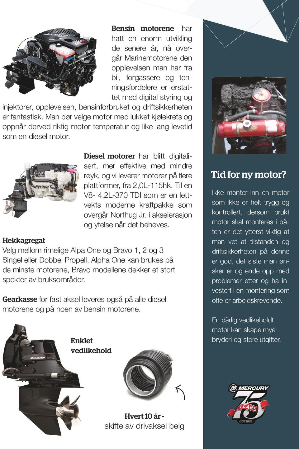 Diesel motorer har blitt digitalisert, mer effektive med mindre røyk, og vi leverer motorer på flere plattformer, fra 2,0L-115hk.