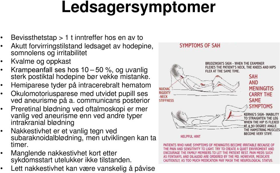 Hemiparese tyder på intracerebralt hematom Okulomotoriusparese med utvidet pupill ses ved aneurisme på a.