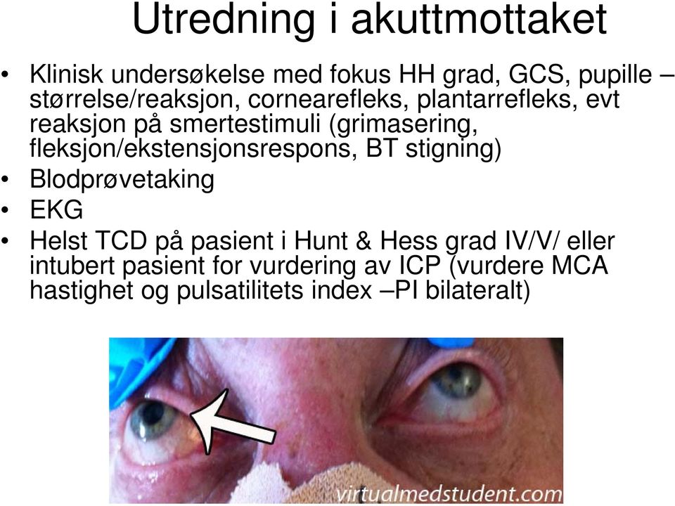 fleksjon/ekstensjonsrespons, BT stigning) Blodprøvetaking EKG Helst TCD på pasient i Hunt & Hess