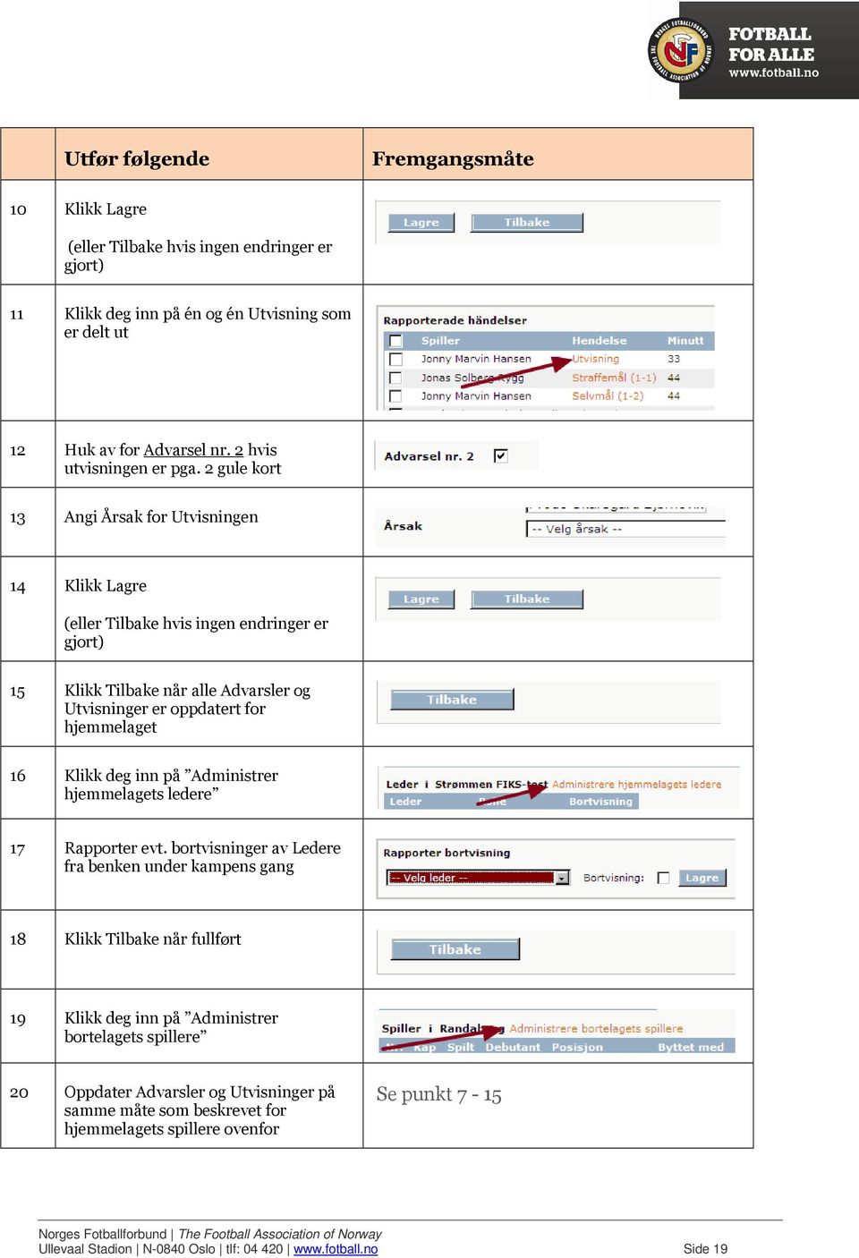 2 gule kort 13 Angi Årsak for Utvisningen 14 Klikk Lagre (eller Tilbake hvis ingen endringer er gjort) 15 Klikk Tilbake når alle Advarsler og Utvisninger er oppdatert for hjemmelaget 16