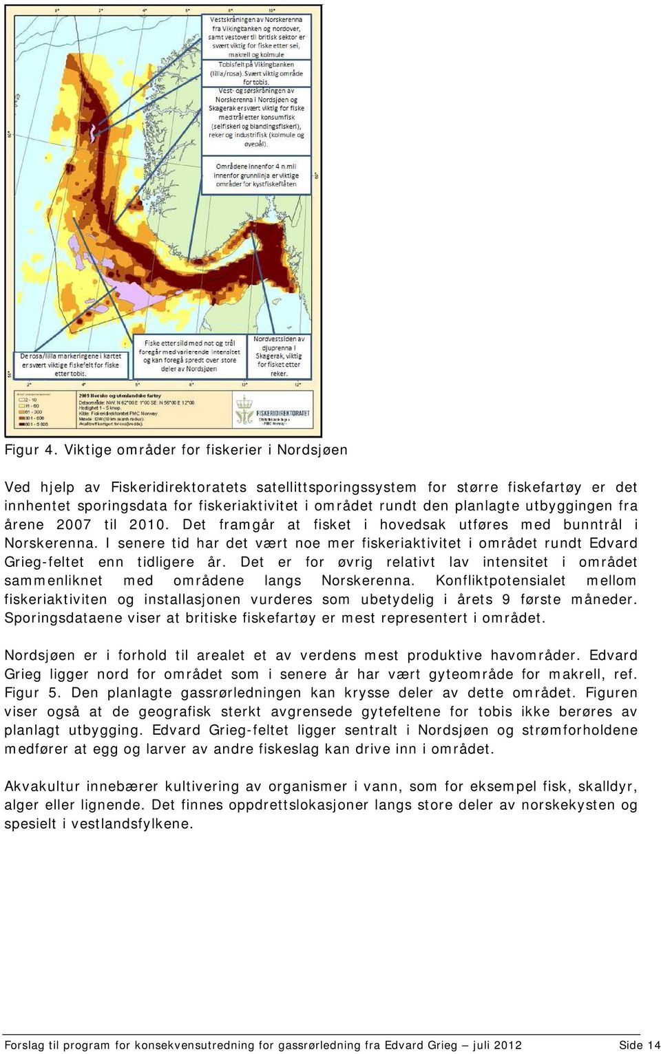 planlagte utbyggingen fra årene 2007 til 2010. Det framgår at fisket i hovedsak utføres med bunntrål i Norskerenna.