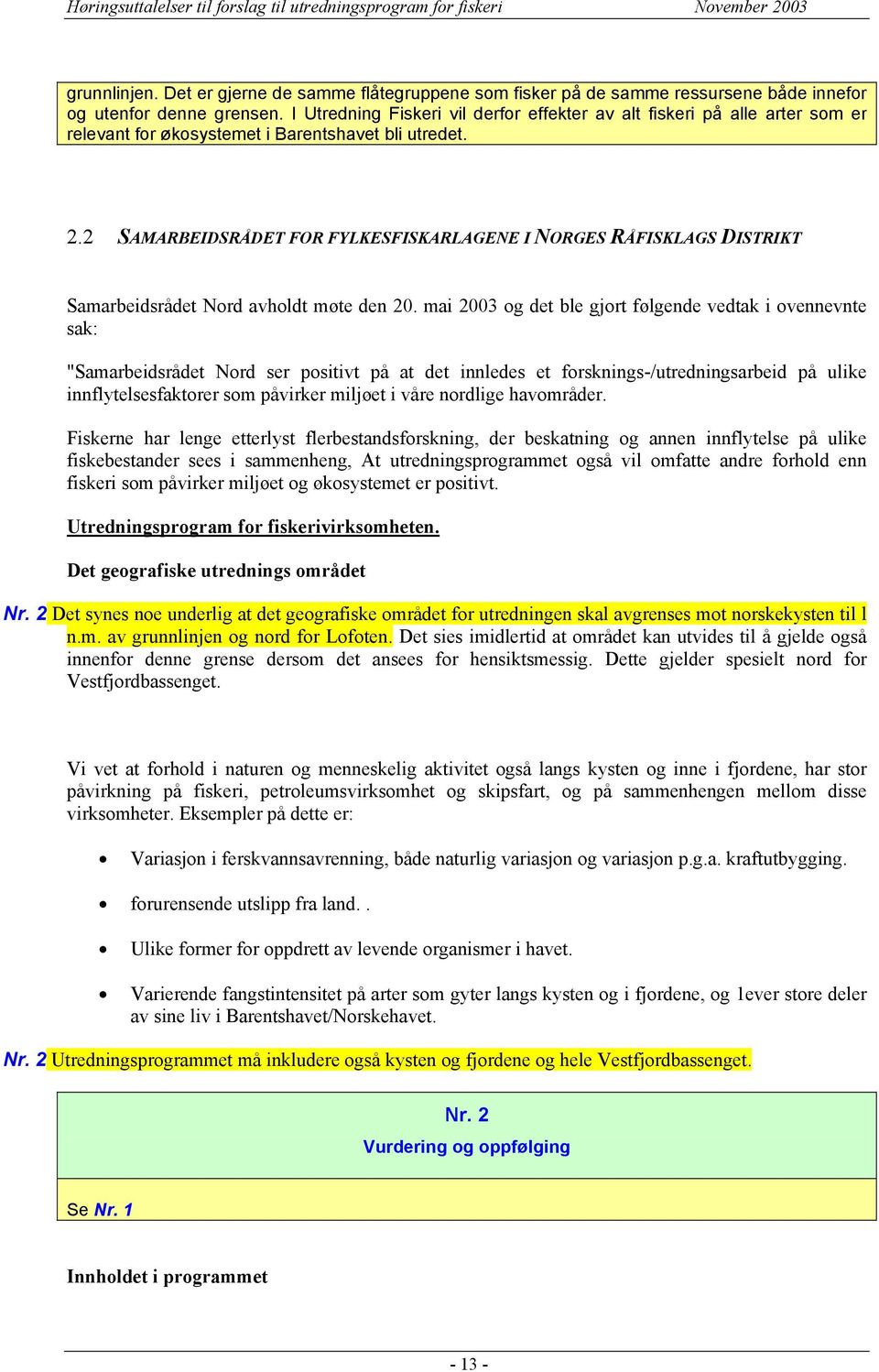 2 SAMARBEIDSRÅDET FOR FYLKESFISKARLAGENE I NORGES RÅFISKLAGS DISTRIKT Samarbeidsrådet Nord avholdt møte den 20.