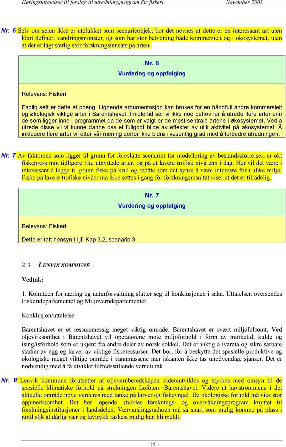 Lignende argumentasjon kan brukes for en håndfull andre kommersielt og økologisk viktige arter i Barentshavet.