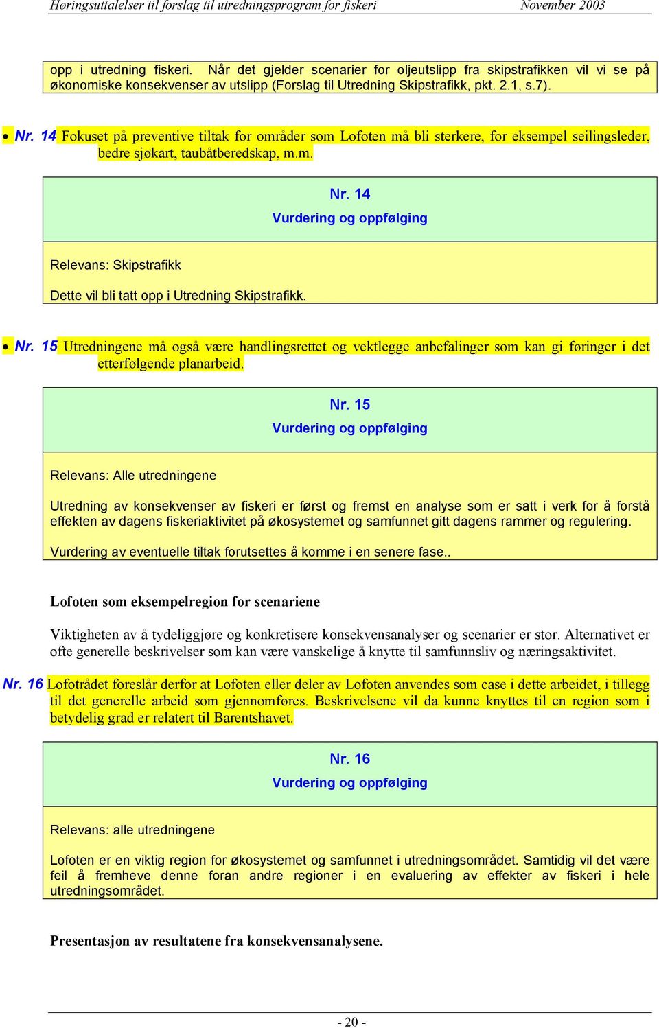 14 Relevans: Skipstrafikk Dette vil bli tatt opp i Utredning Skipstrafikk. Nr.