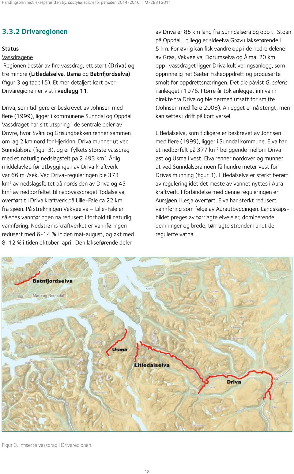 Vassdraget har sitt utspring i de sentrale deler av Dovre, hvor Svåni og Grisungbekken renner sammen om lag 2 km nord for Hjerkinn.