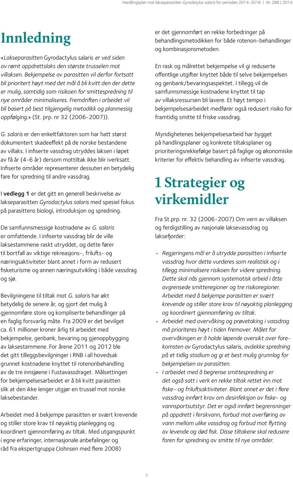 Fremdriften i arbeidet vil bli basert på best tilgjengelig metodikk og planmessig oppfølging.» (St. prp. nr 32 (2006-2007)). G.