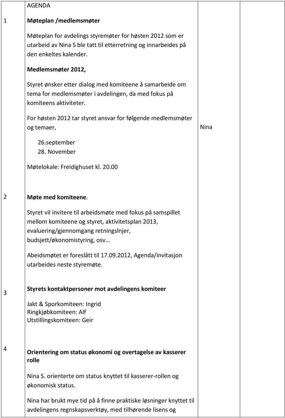 For høsten 2012 tar styret ansvar for følgende medlemsmøter og temaer, 26.september 28. November Møtelokale: Freidighuset kl. 20.00 2 Møte med komiteene.