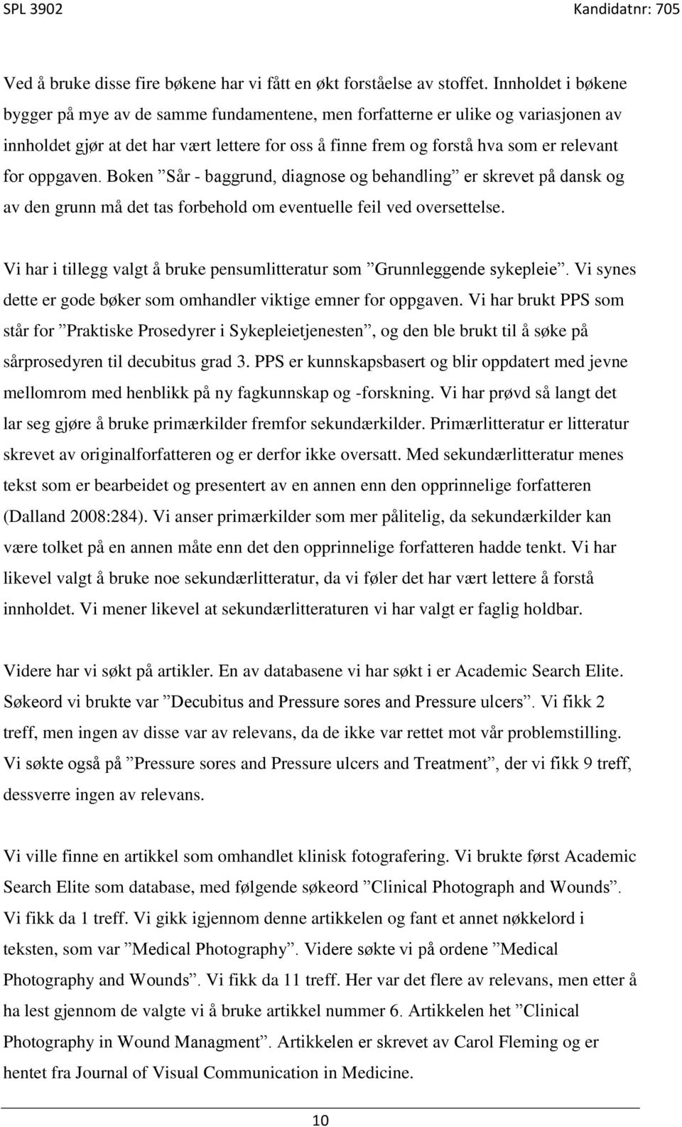 oppgaven. Boken Sår - baggrund, diagnose og behandling er skrevet på dansk og av den grunn må det tas forbehold om eventuelle feil ved oversettelse.