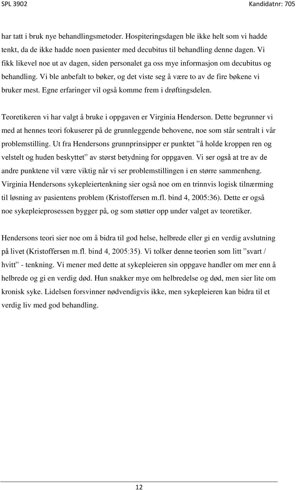 Egne erfaringer vil også komme frem i drøftingsdelen. Teoretikeren vi har valgt å bruke i oppgaven er Virginia Henderson.