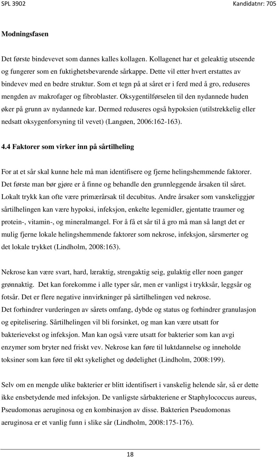 Oksygentilførselen til den nydannede huden øker på grunn av nydannede kar. Dermed reduseres også hypoksien (utilstrekkelig eller nedsatt oksygenforsyning til vevet) (Langøen, 2006:162-163). 4.