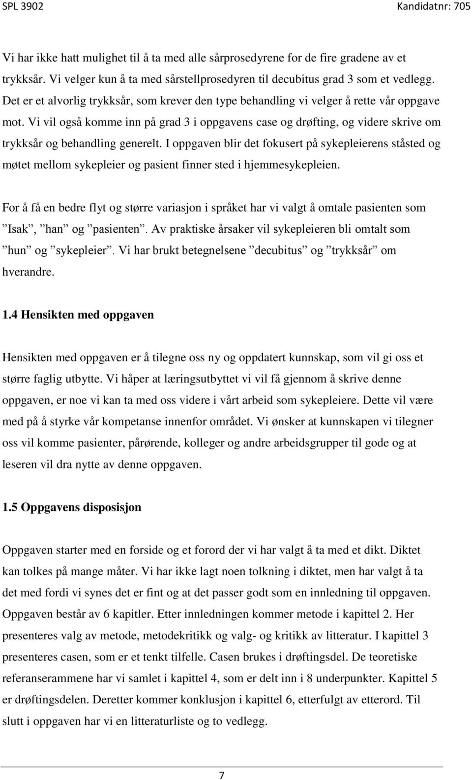 Vi vil også komme inn på grad 3 i oppgavens case og drøfting, og videre skrive om trykksår og behandling generelt.